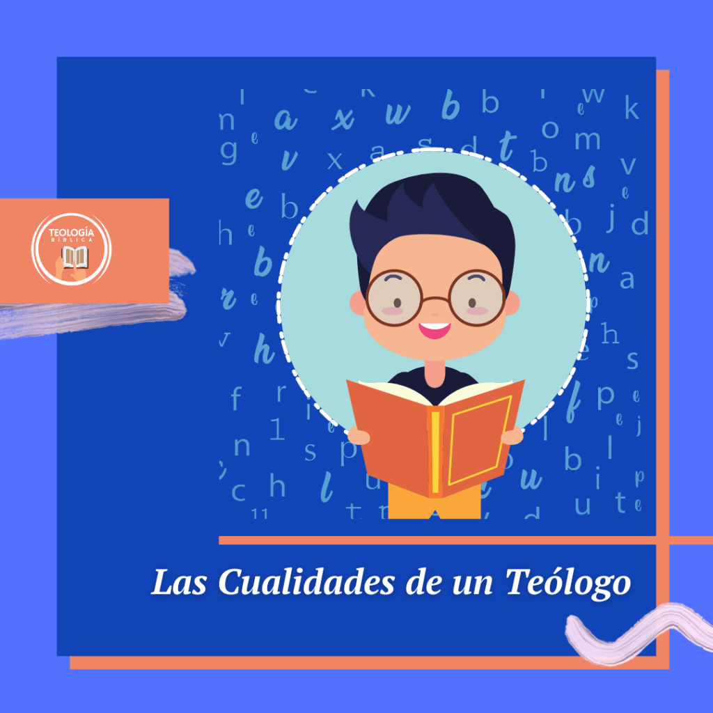 Las Cualidades de un Teólogo