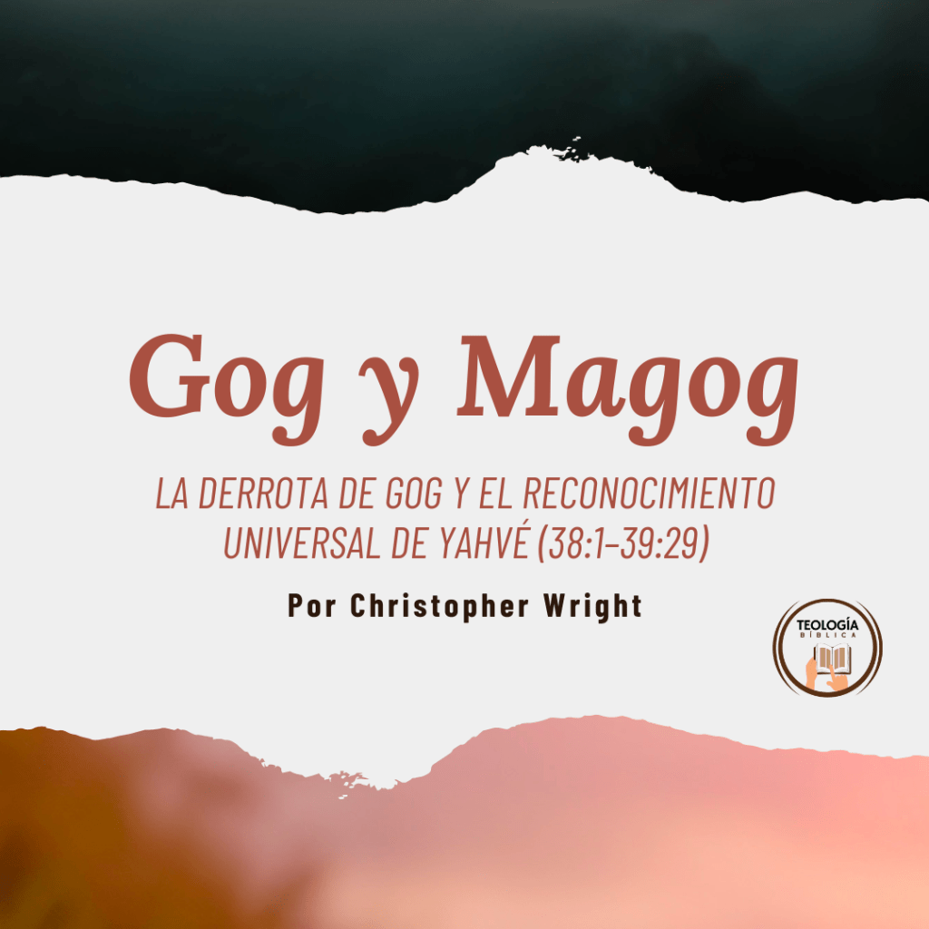 LA DERROTA DE GOG Y EL RECONOCIMIENTO UNIVERSAL DE YAHVÉ (38:1–39:29)